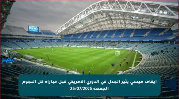 إيقاف ميسي يثير الجدل في الدوري الأمريكي قبل مباراة كل النجوم الجمعة 25/07/2025